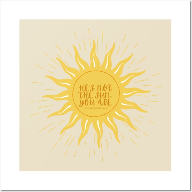 He's not the sun, you are. -Grey's Wall Art by hannahrlin